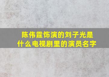 陈伟霆饰演的刘子光是什么电视剧里的演员名字