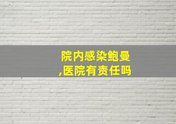 院内感染鲍曼,医院有责任吗