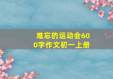 难忘的运动会600字作文初一上册