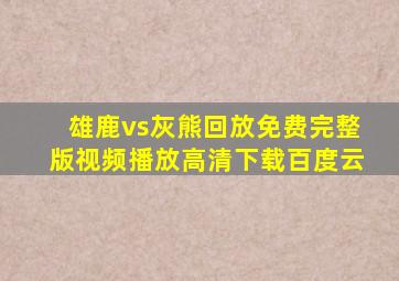 雄鹿vs灰熊回放免费完整版视频播放高清下载百度云