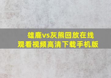 雄鹿vs灰熊回放在线观看视频高清下载手机版