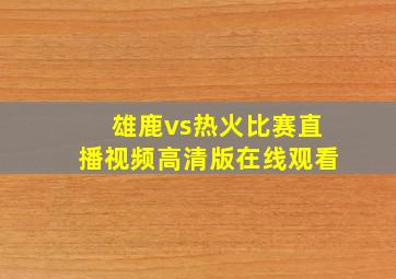 雄鹿vs热火比赛直播视频高清版在线观看