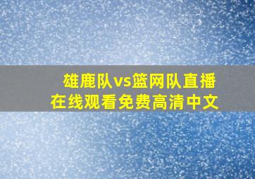 雄鹿队vs篮网队直播在线观看免费高清中文