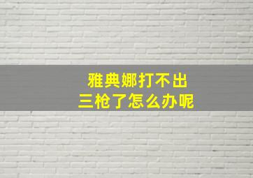 雅典娜打不出三枪了怎么办呢