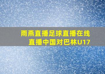 雨燕直播足球直播在线直播中国对巴林U17