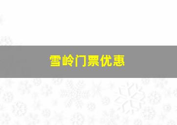 雪岭门票优惠