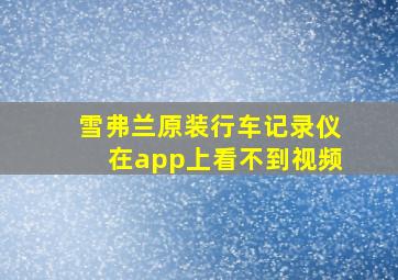 雪弗兰原装行车记录仪在app上看不到视频