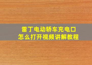 雷丁电动轿车充电口怎么打开视频讲解教程