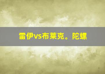 雷伊vs布莱克。陀螺