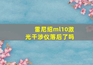 雷尼绍ml10激光干涉仪落后了吗