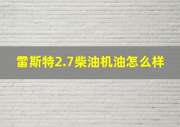 雷斯特2.7柴油机油怎么样