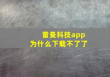 雷曼科技app为什么下载不了了