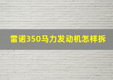 雷诺350马力发动机怎样拆