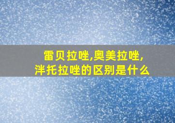 雷贝拉唑,奥美拉唑,泮托拉唑的区别是什么