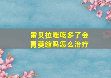 雷贝拉唑吃多了会胃萎缩吗怎么治疗