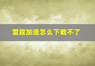 雷霆加速怎么下载不了