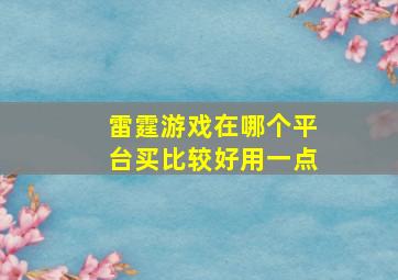 雷霆游戏在哪个平台买比较好用一点