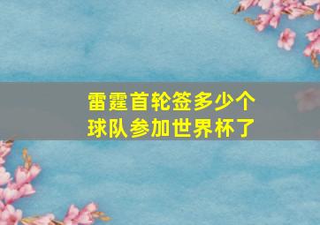 雷霆首轮签多少个球队参加世界杯了