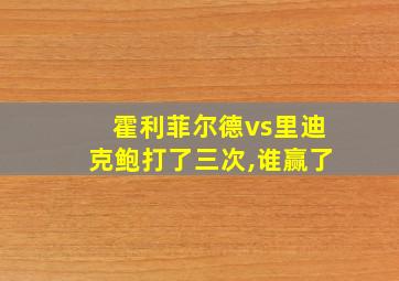 霍利菲尔德vs里迪克鲍打了三次,谁赢了