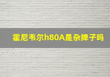 霍尼韦尔h80A是杂牌子吗