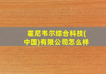 霍尼韦尔综合科技(中国)有限公司怎么样