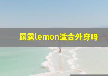 露露lemon适合外穿吗