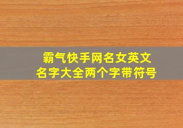 霸气快手网名女英文名字大全两个字带符号