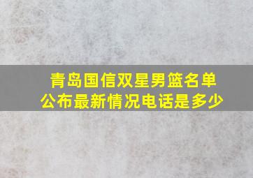 青岛国信双星男篮名单公布最新情况电话是多少