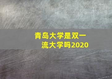 青岛大学是双一流大学吗2020