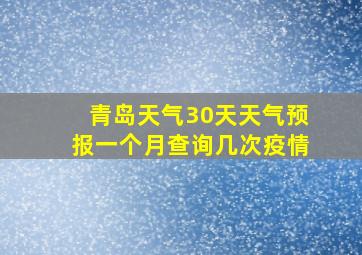 青岛天气30天天气预报一个月查询几次疫情