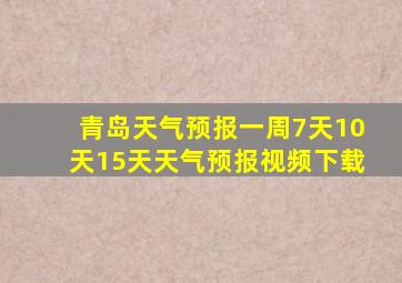 青岛天气预报一周7天10天15天天气预报视频下载