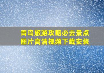 青岛旅游攻略必去景点图片高清视频下载安装