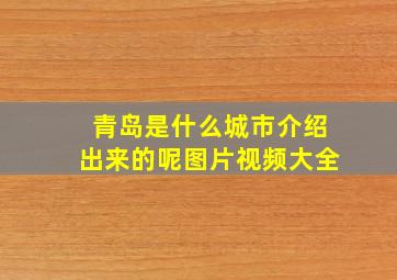 青岛是什么城市介绍出来的呢图片视频大全