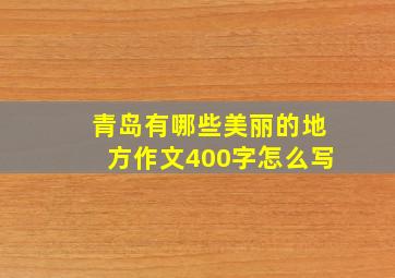 青岛有哪些美丽的地方作文400字怎么写