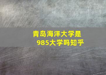 青岛海洋大学是985大学吗知乎