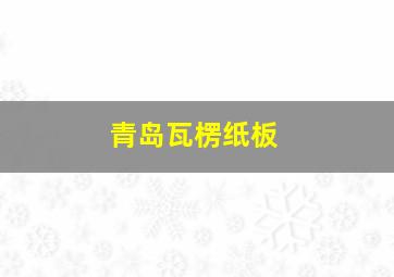 青岛瓦楞纸板