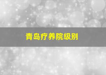 青岛疗养院级别