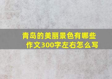 青岛的美丽景色有哪些作文300字左右怎么写