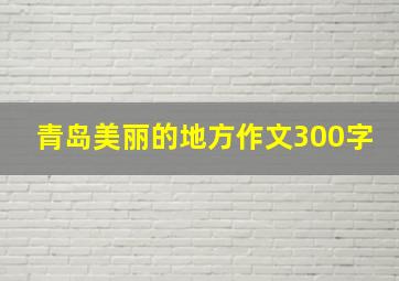 青岛美丽的地方作文300字