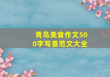 青岛美食作文500字写景范文大全