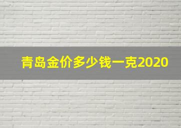 青岛金价多少钱一克2020