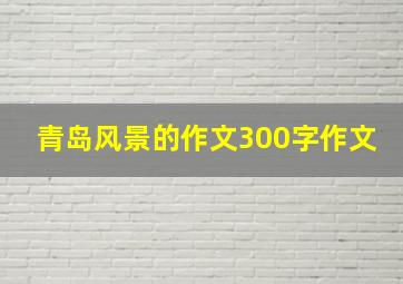 青岛风景的作文300字作文