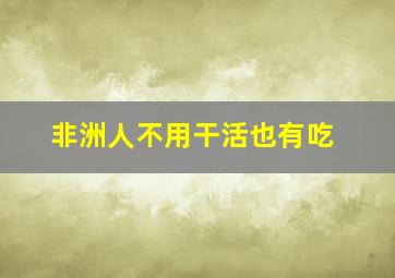 非洲人不用干活也有吃