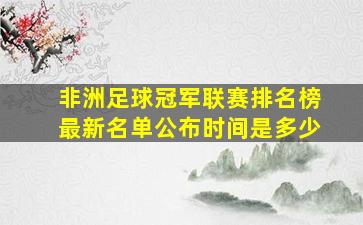 非洲足球冠军联赛排名榜最新名单公布时间是多少