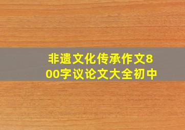 非遗文化传承作文800字议论文大全初中