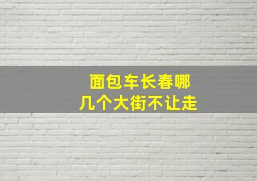 面包车长春哪几个大街不让走