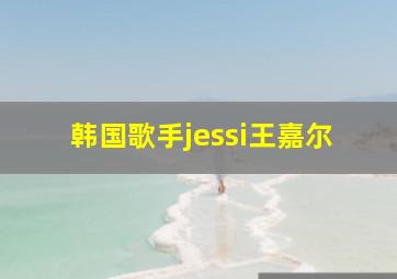 韩国歌手jessi王嘉尔