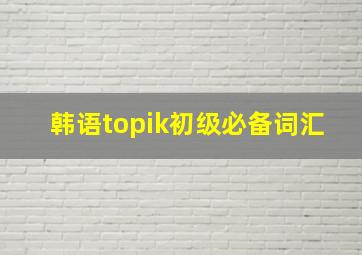 韩语topik初级必备词汇