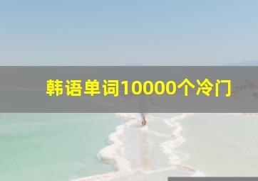 韩语单词10000个冷门