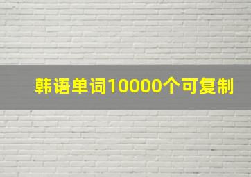 韩语单词10000个可复制